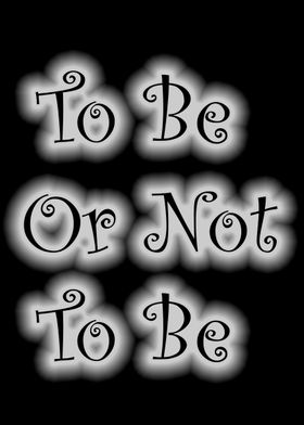 To Be Or Not To Be