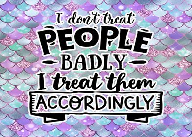I Dont Treat People Badly 
