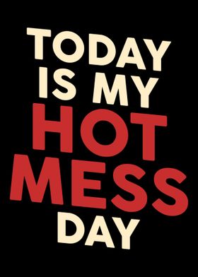 Today is my Hot Mess Day T