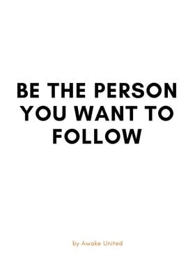 BE THE PERSON YOU FOLLOW