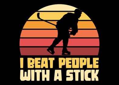 I beat people with a stick