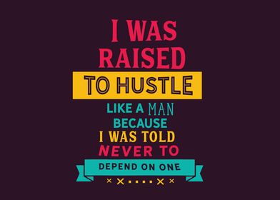 I was raised to hustle