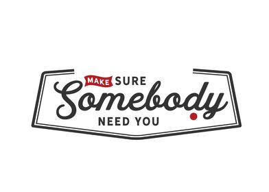  somebody needs  you