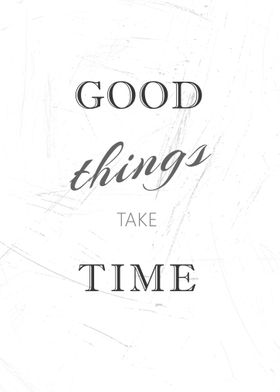 Good Things Take Time