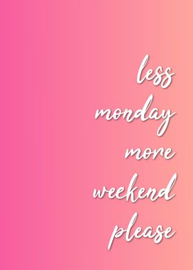 Less Monday More Weekend