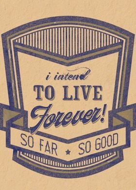 I intend to live forever