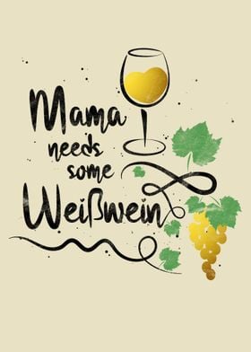 Mama needs some weisswein