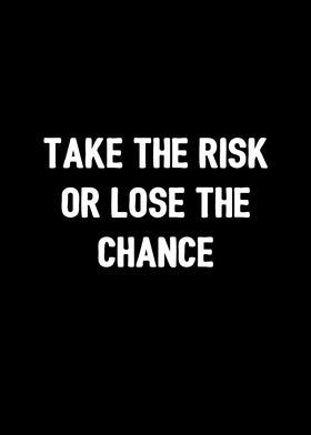 Take risk or lose chance