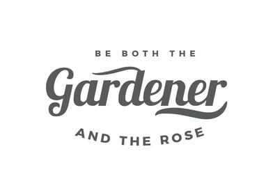 Be both the gardener