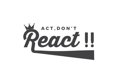 Act dont react