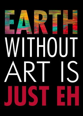 Earth without art is just 