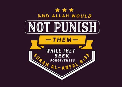 And Allah would not punish