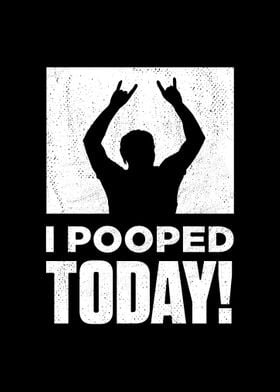 I Pooped Today Funny