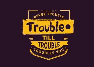 Never trouble 