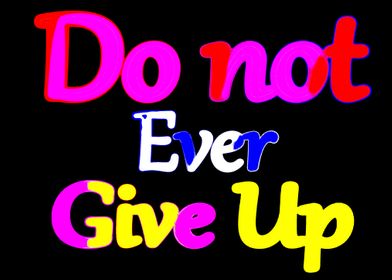 Do not Ever Give Up
