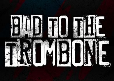 Bad To The Trumbone