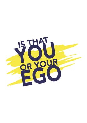Is That you Or Your Ego