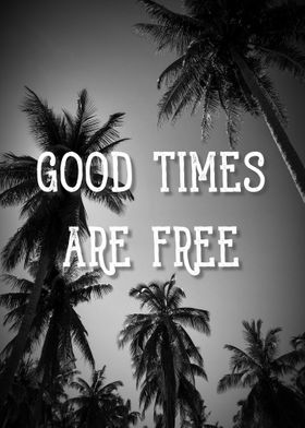 Good Times are Free