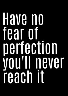 Have no fear of perfection