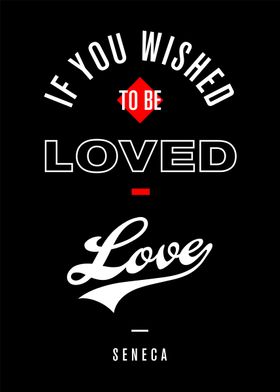 If you wished to be loved