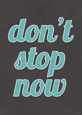 Do Not Stop Now Quote