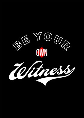 Be Your Own Witness