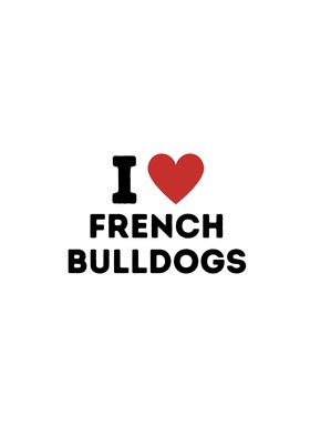 I Love French Bulldogs