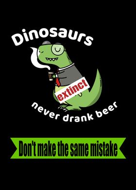 Dinosaurs Never Drank Beer