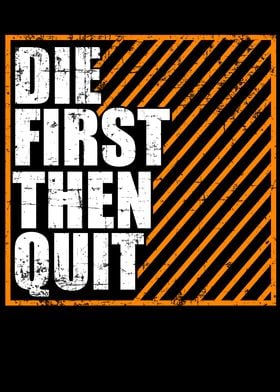 Die First Then Quit Never