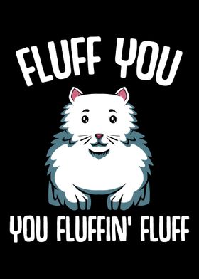 Fluff You You Fluffin Fluf