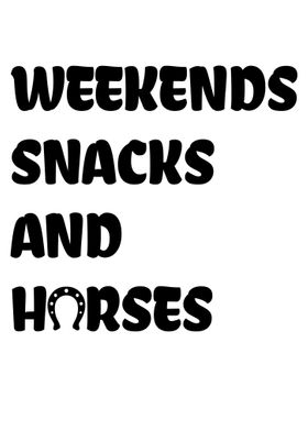 Weekends Snacks And Horses