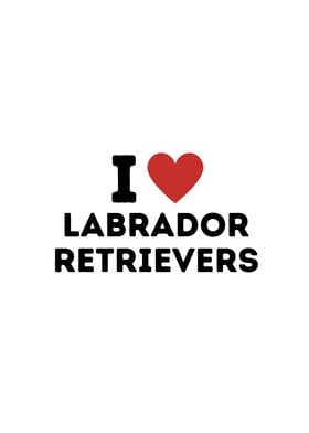 I Love Labrador Retrievers