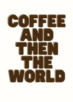 Coffee And Then The World