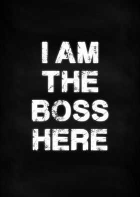I am the BOSS here