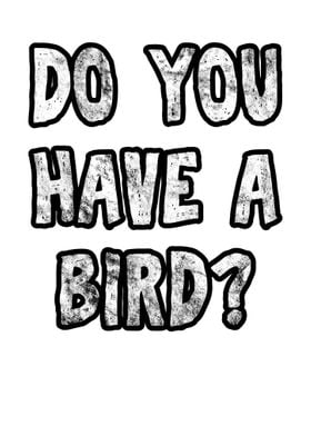 Do You Have A Bird