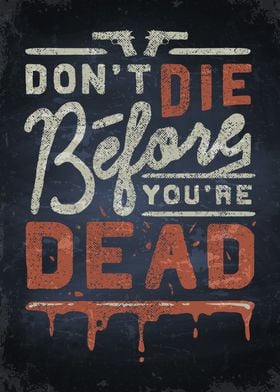 Dont die before