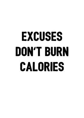 Excuses dont burn calories