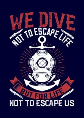 We Dive Not To Escape Life