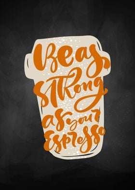 Be as strong as espresso