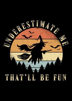 Underestimate Me Fun Witch