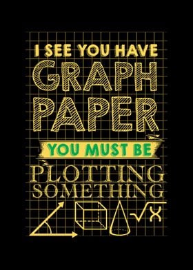 I See You Have Graph Paper