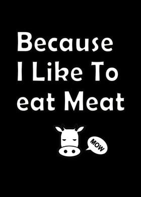 Because I Like To Eat Meat