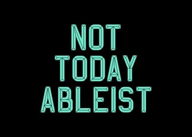  Ableist Not Today 