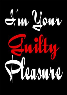 I am Your Guilty Pleasure