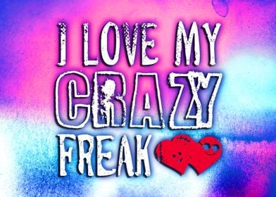 I love my crazy freak