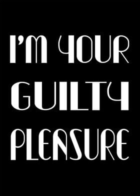 I am Your Guilty Pleasure