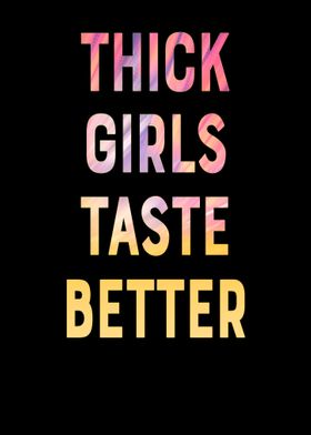 Thick girls taste better