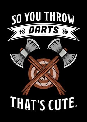 So you throw darts axe