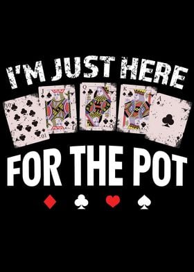 Im just here for the Pot