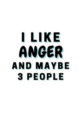 I Like Anger And Maybe 3